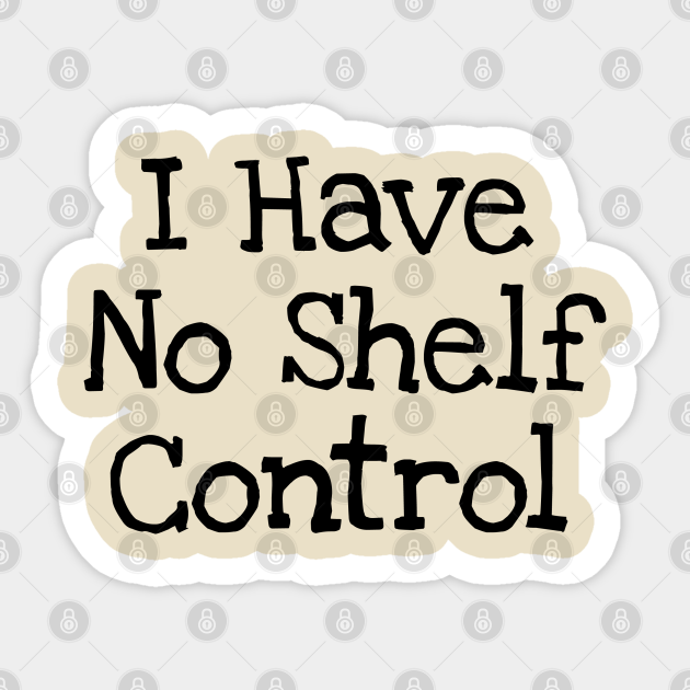i have no shelf control
